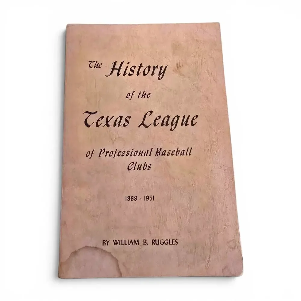HISTORY OF TEXAS LEAGUE PROFESSIONAL BASEBALL CLUBS 1888-1951 William B Ruggles